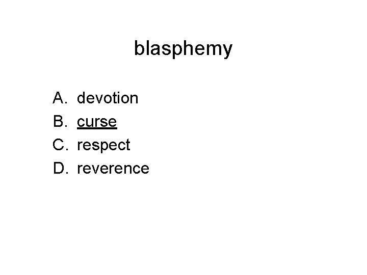 blasphemy A. B. C. D. devotion curse respect reverence 