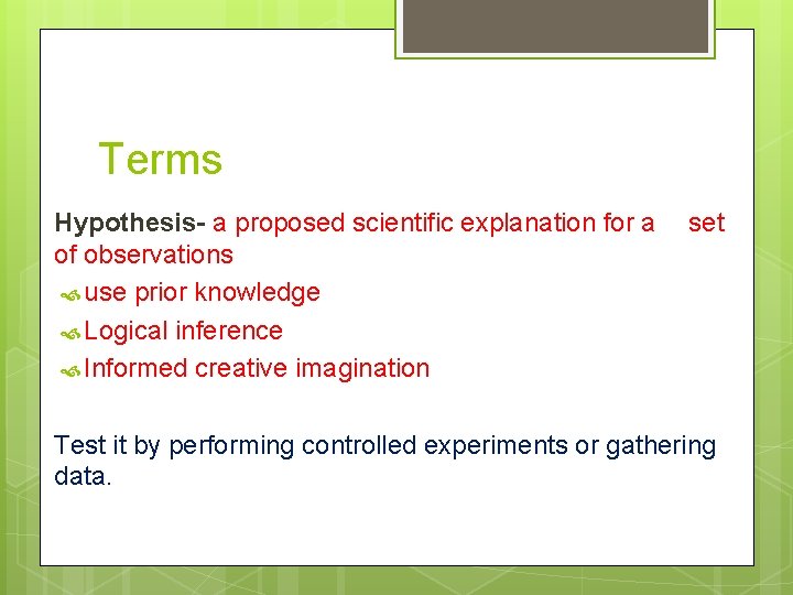Terms Hypothesis- a proposed scientific explanation for a of observations use prior knowledge Logical