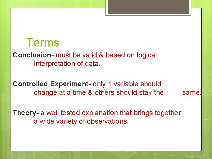 Terms Conclusion- must be valid & based on logical interpretation of data. Controlled Experiment-