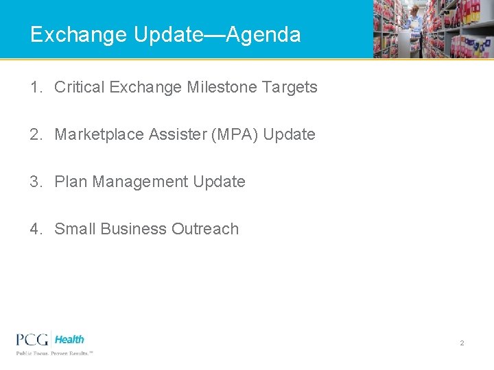 Exchange Update—Agenda 1. Critical Exchange Milestone Targets 2. Marketplace Assister (MPA) Update 3. Plan