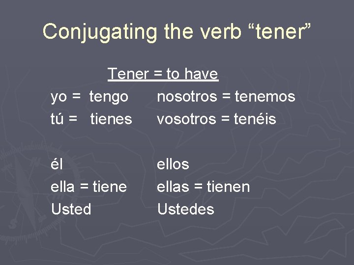 Conjugating the verb “tener” Tener = to have yo = tengo nosotros = tenemos