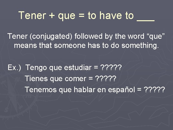 Tener + que = to have to ___ Tener (conjugated) followed by the word