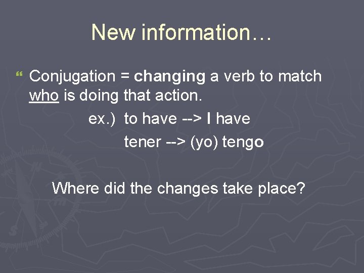 New information… } Conjugation = changing a verb to match who is doing that