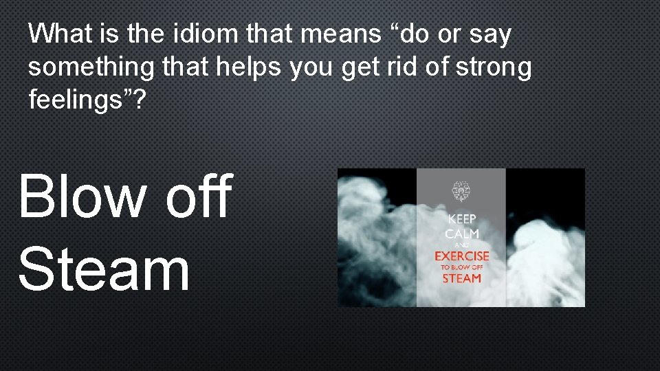 What is the idiom that means “do or say something that helps you get