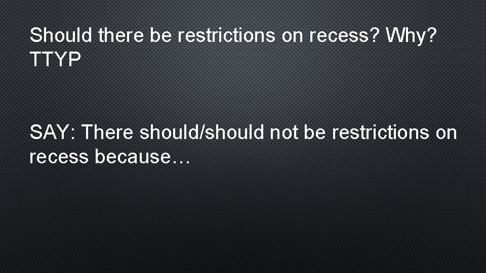 Should there be restrictions on recess? Why? TTYP SAY: There should/should not be restrictions