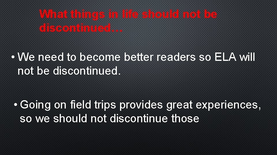 What things in life should not be discontinued… • We need to become better