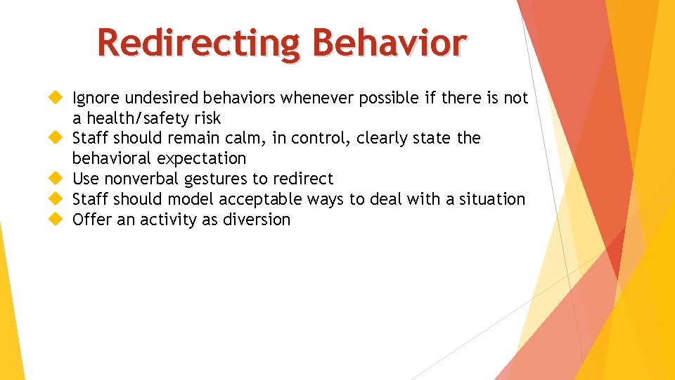 Redirecting Behavior Ignore undesired behaviors whenever possible if there is not a health/safety risk