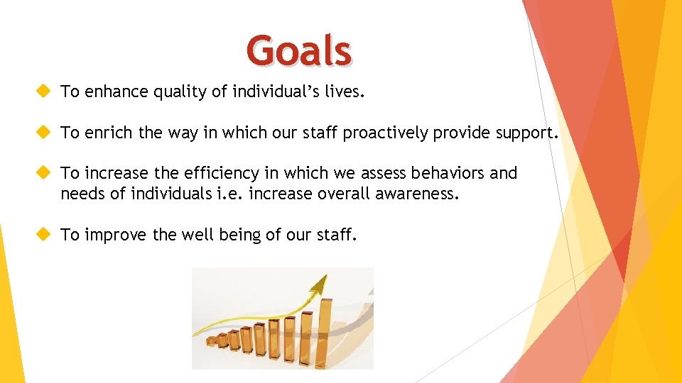 Goals To enhance quality of individual’s lives. To enrich the way in which our