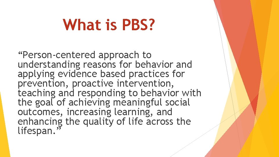 What is PBS? “Person-centered approach to understanding reasons for behavior and applying evidence based