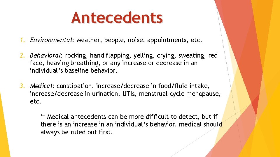 Antecedents 1. Environmental: weather, people, noise, appointments, etc. 2. Behavioral: rocking, hand flapping, yelling,