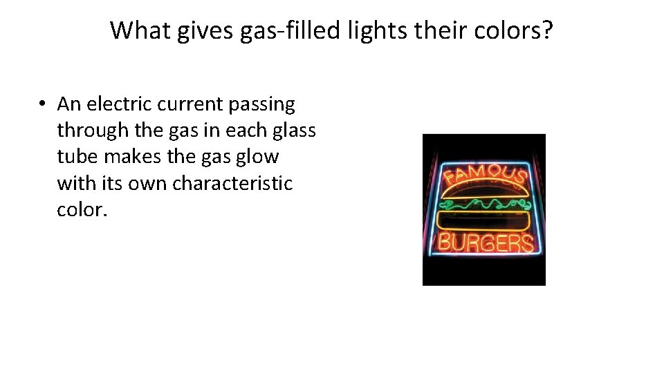 What gives gas-filled lights their colors? • An electric current passing through the gas What gives gas-filled lights their colors? • An electric current passing through the gas