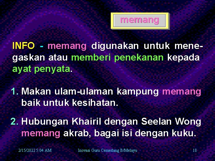 memang INFO - memang digunakan untuk menegaskan atau memberi penekanan kepada ayat penyata. 1.