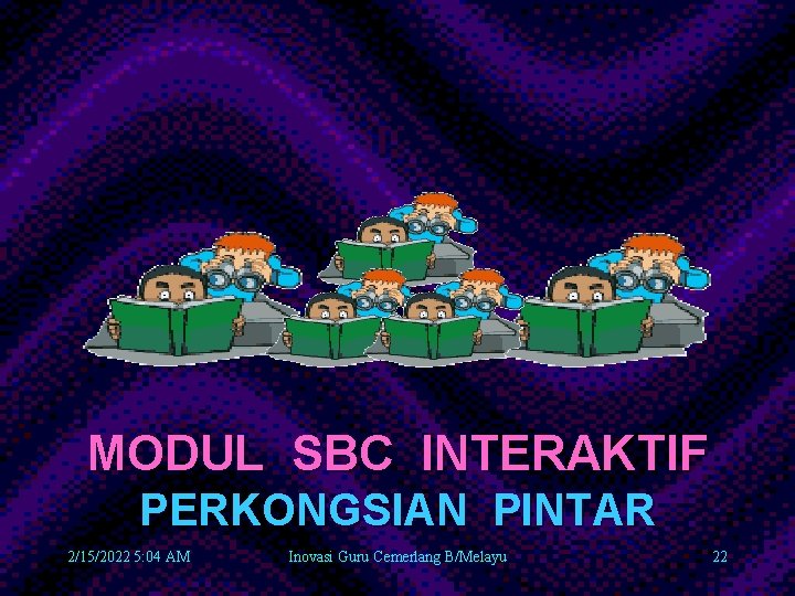 MODUL SBC INTERAKTIF PERKONGSIAN PINTAR 2/15/2022 5: 04 AM Inovasi Guru Cemerlang B/Melayu 22