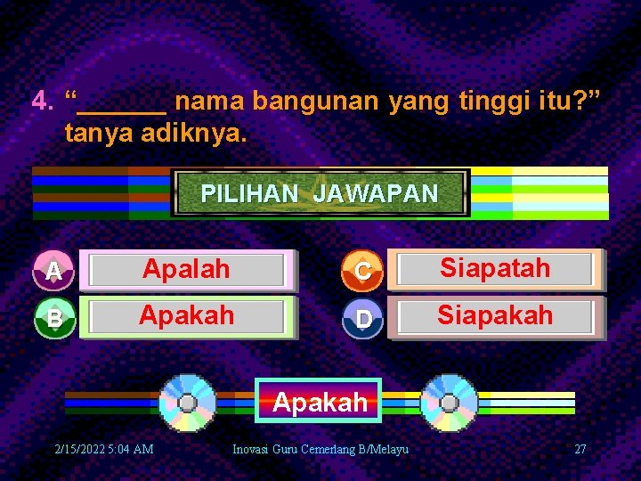 4. “______ nama bangunan yang tinggi itu? ” tanya adiknya. PILIHAN JAWAPAN A Apalah