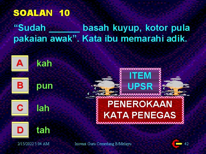 SOALAN 10 “Sudah ______ basah kuyup, kotor pula pakaian awak”. Kata ibu memarahi adik.