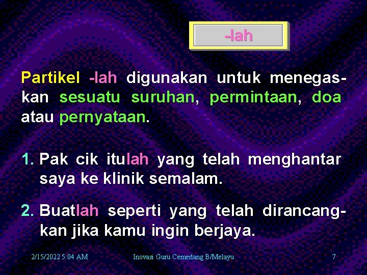 -lah Partikel -lah digunakan untuk menegaskan sesuatu suruhan, permintaan, doa atau pernyataan. 1. Pak