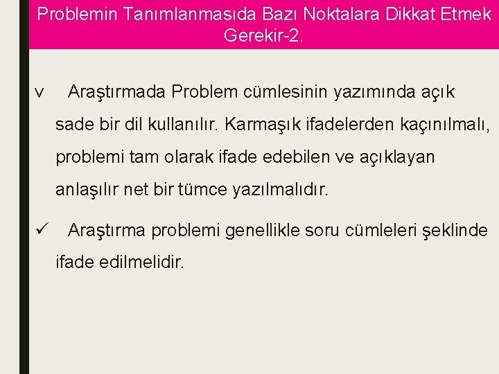 Problemin Tanımlanmasıda Bazı Noktalara Dikkat Etmek Gerekir-2. v Araştırmada Problem cümlesinin yazımında açık sade