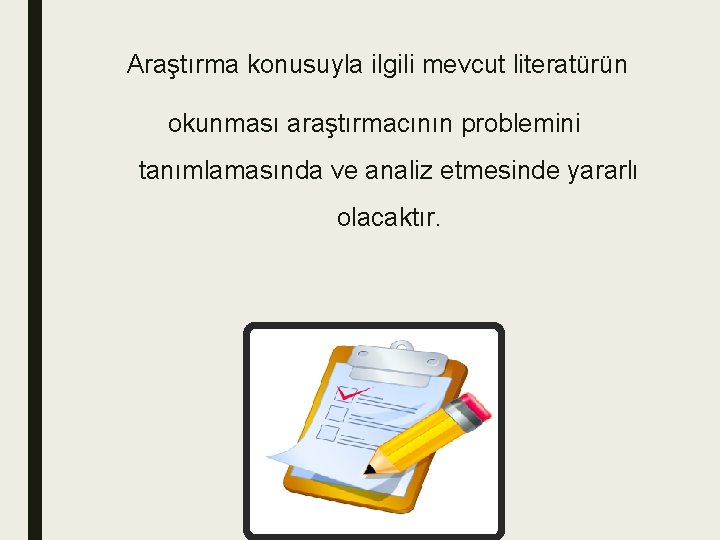 Araştırma konusuyla ilgili mevcut literatürün okunması araştırmacının problemini tanımlamasında ve analiz etmesinde yararlı olacaktır.