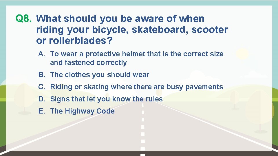 Q 8. What should you be aware of when riding your bicycle, skateboard, scooter