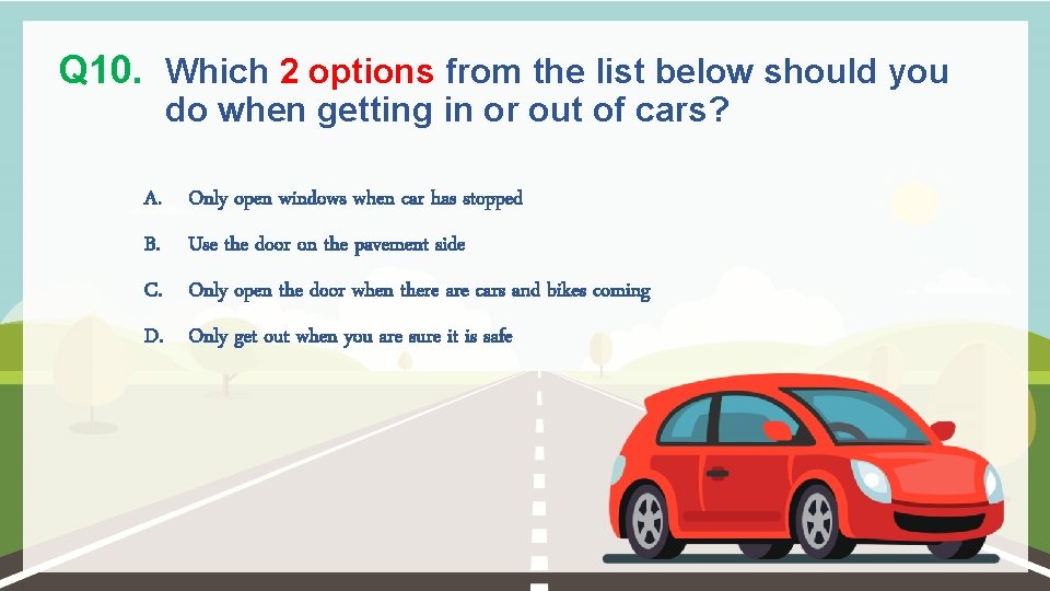 Q 10. Which 2 options from the list below should you do when getting