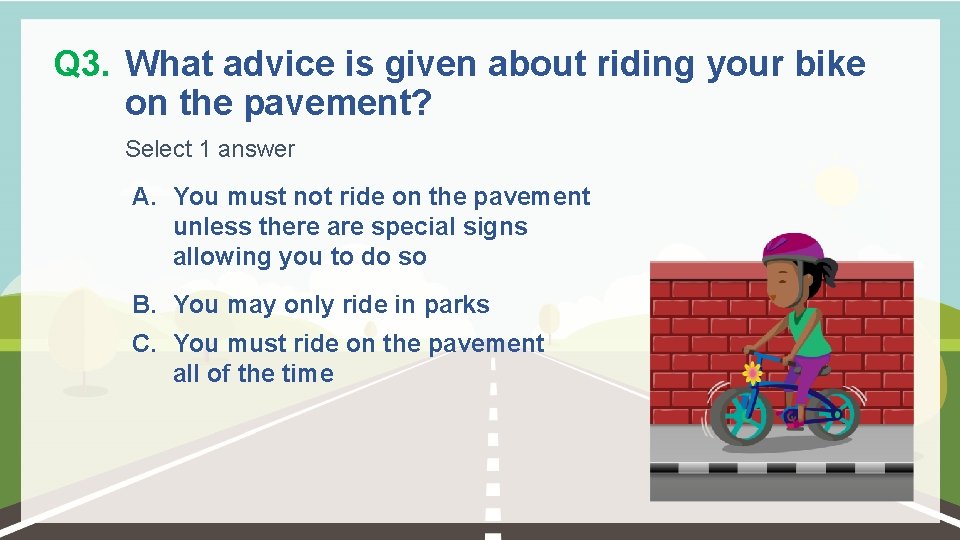 Q 3. What advice is given about riding your bike on the pavement? Select