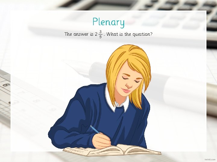 Plenary The answer is 2 3. What is the question? 5 