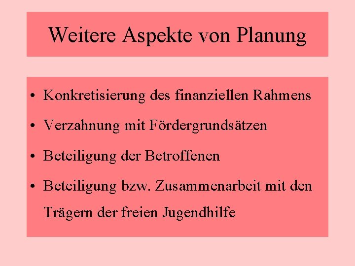 Weitere Aspekte von Planung • Konkretisierung des finanziellen Rahmens • Verzahnung mit Fördergrundsätzen •