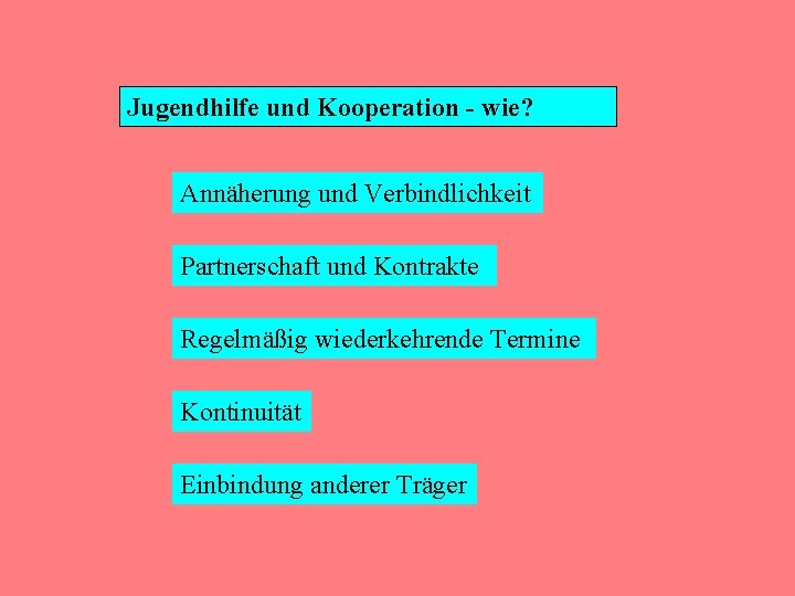 Jugendhilfe und Kooperation - wie? Annäherung und Verbindlichkeit Partnerschaft und Kontrakte Regelmäßig wiederkehrende Termine