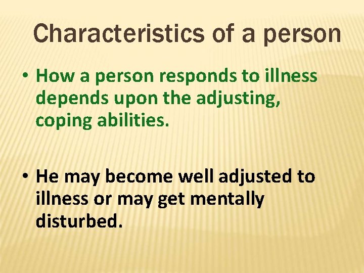 Characteristics of a person • How a person responds to illness depends upon the