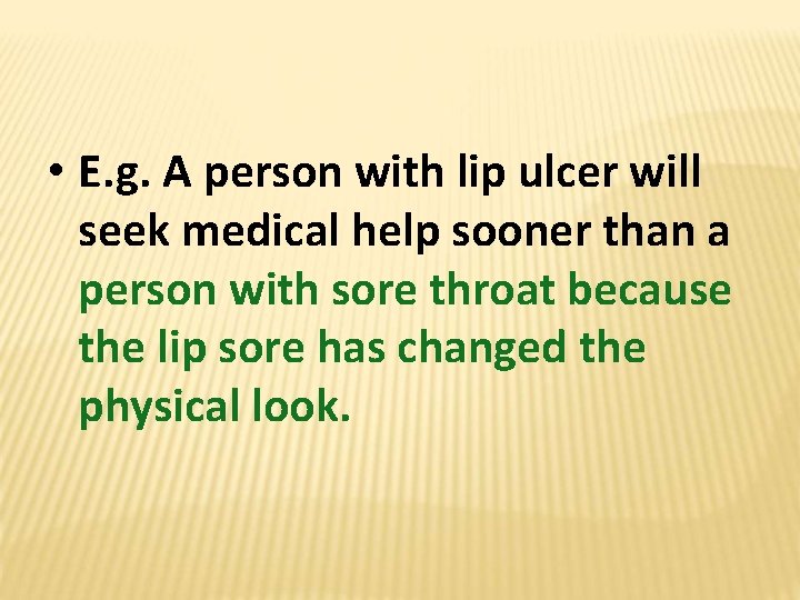 • E. g. A person with lip ulcer will seek medical help sooner