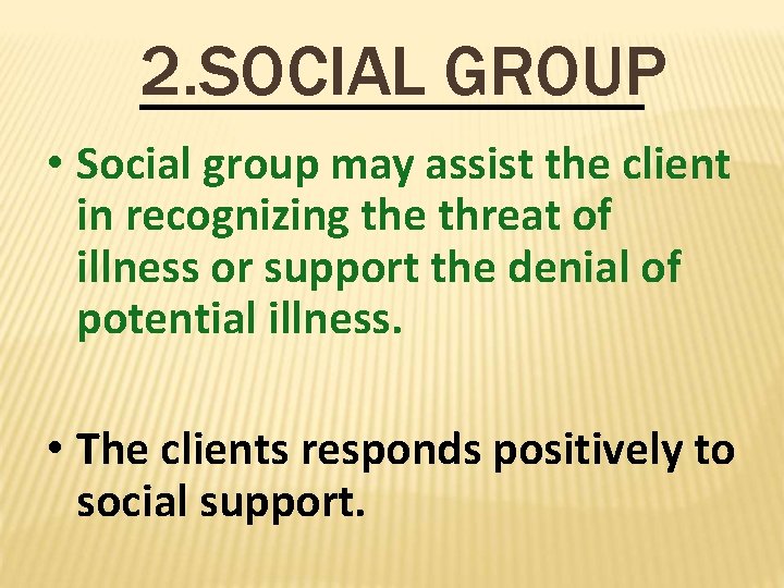 2. SOCIAL GROUP • Social group may assist the client in recognizing the threat