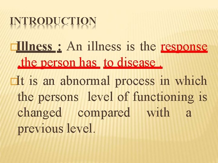 INTRODUCTION �Illness : An illness is the response , the person has to disease.