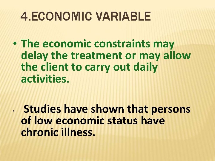 4. ECONOMIC VARIABLE • The economic constraints may delay the treatment or may allow