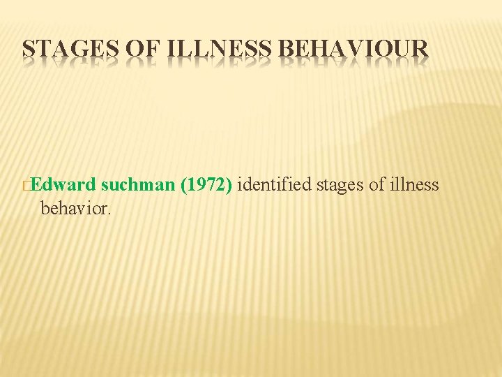 STAGES OF ILLNESS BEHAVIOUR �Edward suchman (1972) identified stages of illness behavior. 