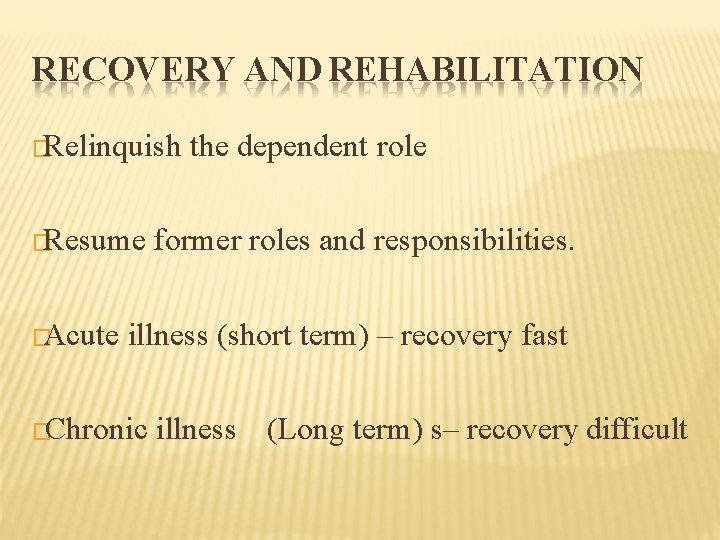 RECOVERY AND REHABILITATION �Relinquish �Resume �Acute the dependent role former roles and responsibilities. illness