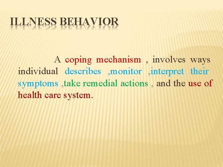 ILLNESS BEHAVIOR A coping mechanism , involves ways individual describes , monitor , interpret