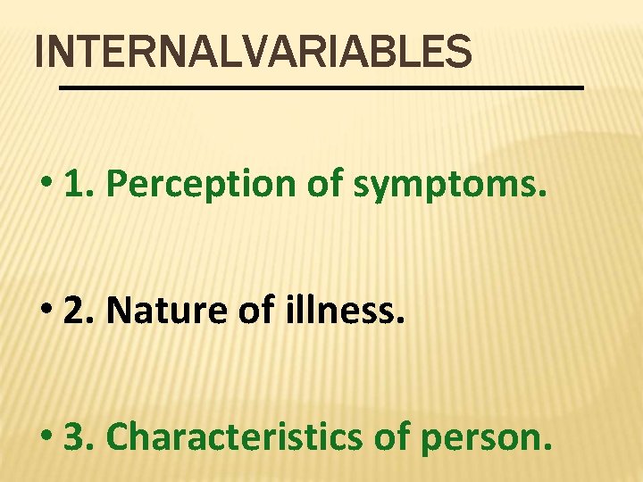 INTERNALVARIABLES • 1. Perception of symptoms. • 2. Nature of illness. • 3. Characteristics
