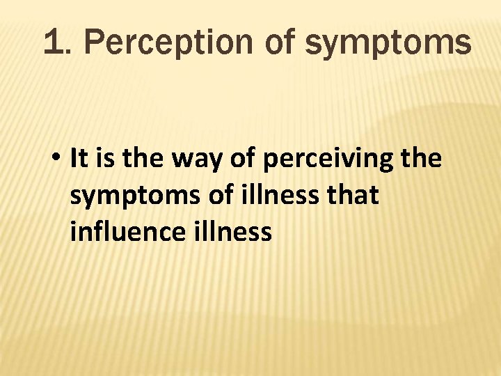 1. Perception of symptoms • It is the way of perceiving the symptoms of