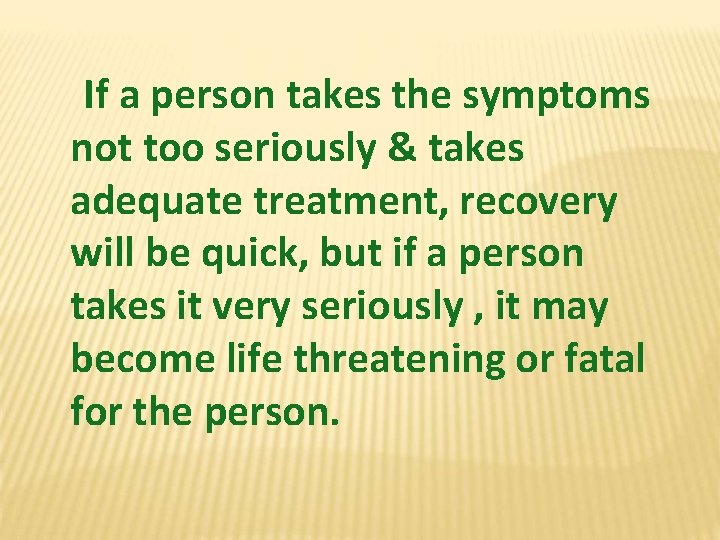 If a person takes the symptoms not too seriously & takes adequate treatment, recovery