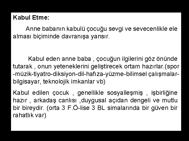 Kabul Etme: Anne babanın kabulü çocuğu sevgi ve sevecenlikle ele alması biçiminde davranışa yansır.