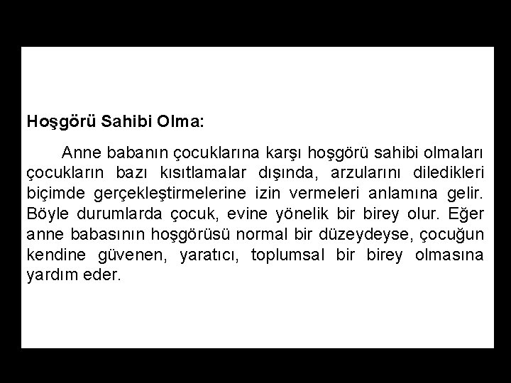 Hoşgörü Sahibi Olma: Anne babanın çocuklarına karşı hoşgörü sahibi olmaları çocukların bazı kısıtlamalar dışında,