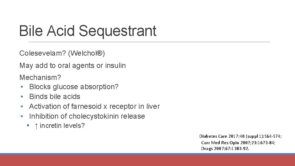 Bile Acid Sequestrant Colesevelam? (Welchol®) May add to oral agents or insulin Mechanism? •