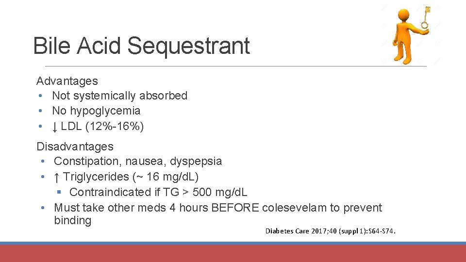 Bile Acid Sequestrant Advantages • Not systemically absorbed • No hypoglycemia • ↓ LDL