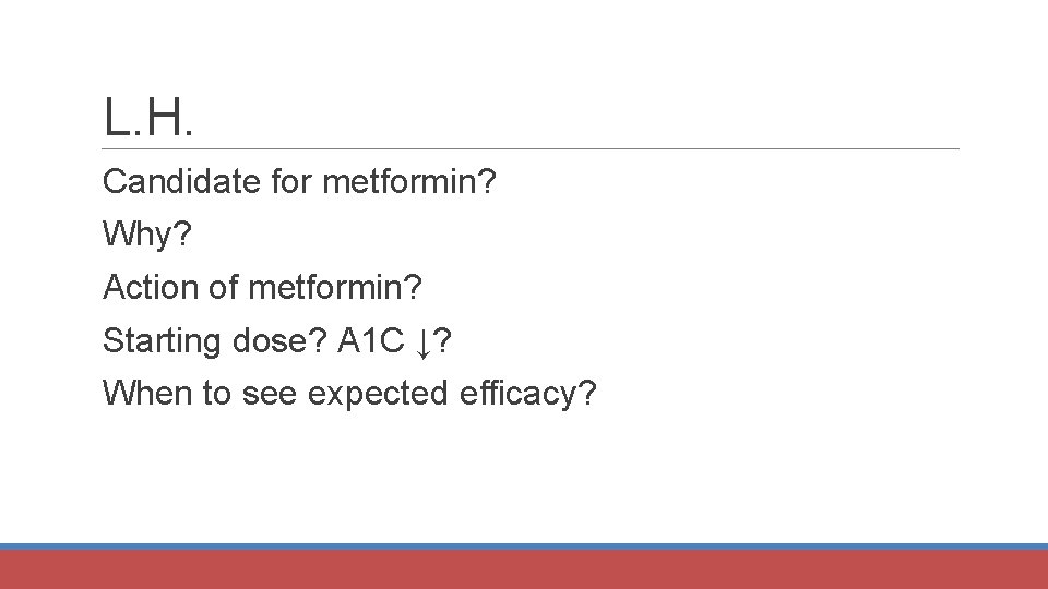 L. H. Candidate for metformin? Why? Action of metformin? Starting dose? A 1 C