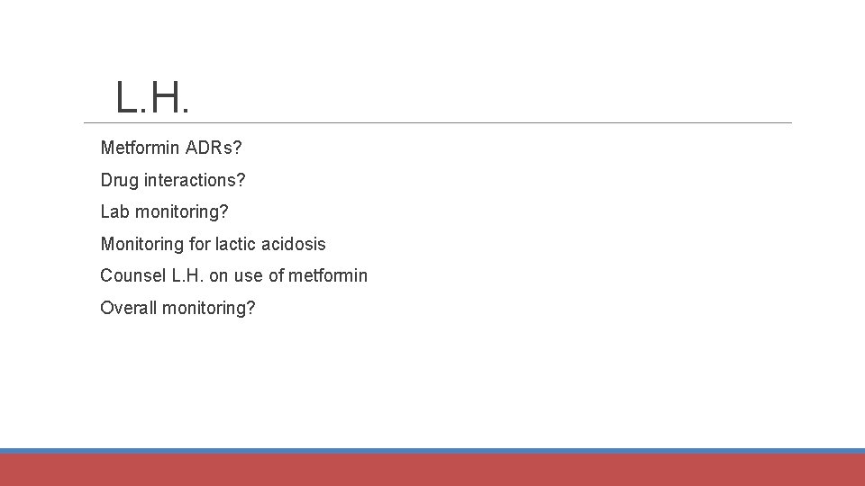 L. H. Metformin ADRs? Drug interactions? Lab monitoring? Monitoring for lactic acidosis Counsel L.