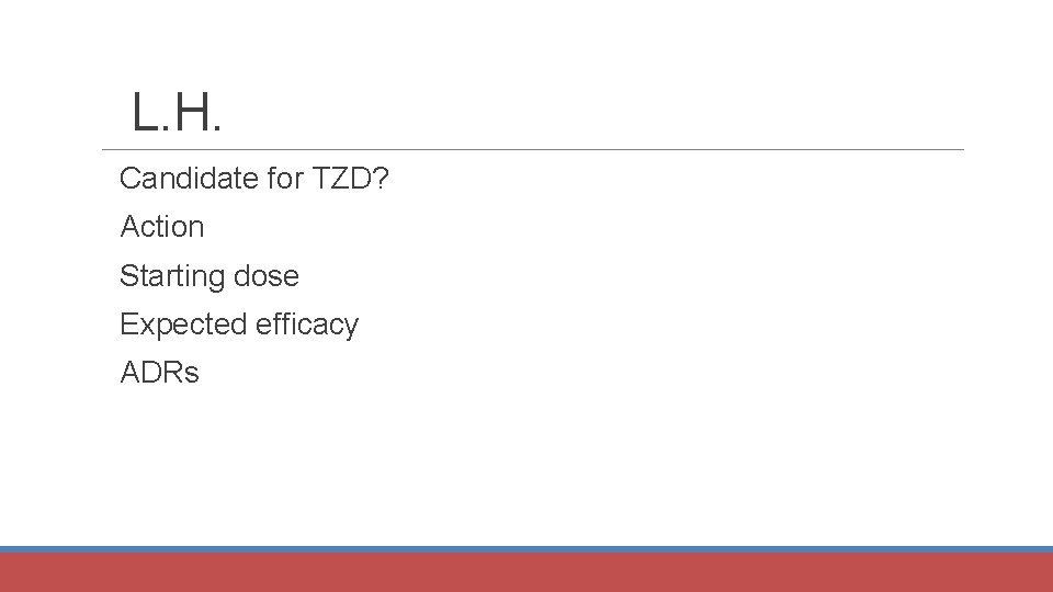 L. H. Candidate for TZD? Action Starting dose Expected efficacy ADRs 