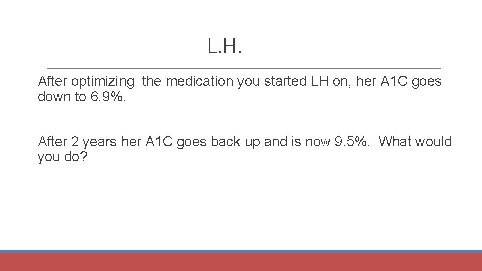 L. H. After optimizing the medication you started LH on, her A 1 C
