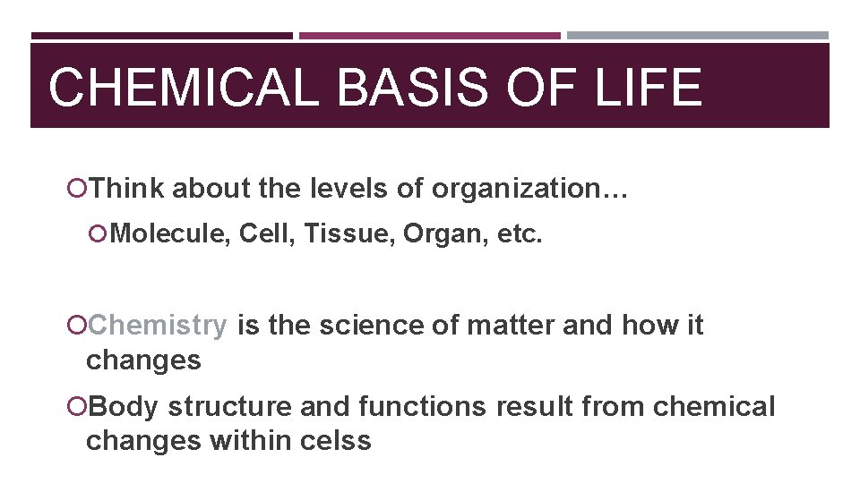 CHEMICAL BASIS OF LIFE Think about the levels of organization… Molecule, Cell, Tissue, Organ,