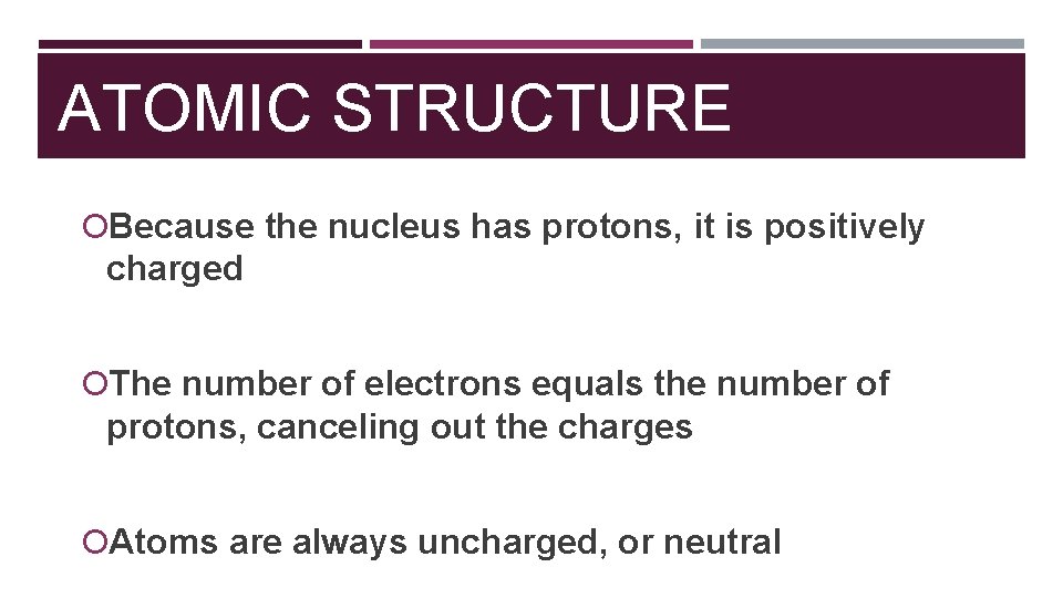 ATOMIC STRUCTURE Because the nucleus has protons, it is positively charged The number of