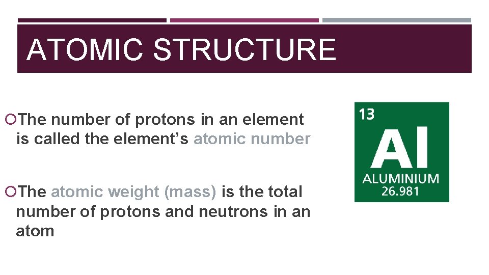 ATOMIC STRUCTURE The number of protons in an element is called the element’s atomic